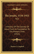 The Jesuits, 1534-1921 V2: A History of the Society of Jesus, from Its Foundation to the Present Time (1921)