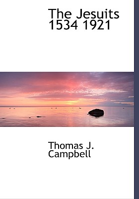 The Jesuits 1534 1921 - Campbell, Thomas J