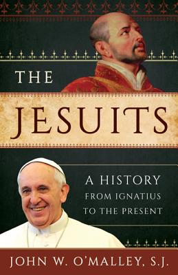 The Jesuits: A History from Ignatius to the Present - O'Malley Sj, John W