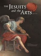 The Jesuits and the Arts, 1540-1773 Jesuits and the Arts, 1540-1773