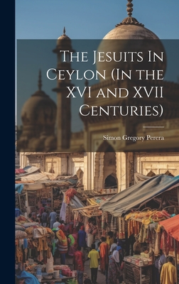 The Jesuits In Ceylon (In the XVI and XVII Centuries) - Perera, Simon Gregory 1882-1950