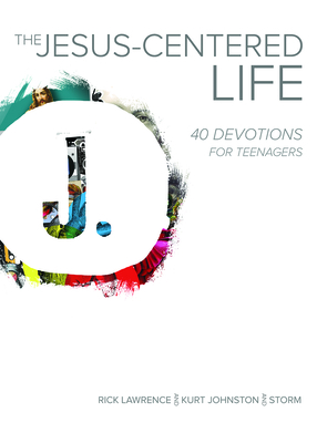The Jesus-Centered Life: 40 Devotions for Teenagers - Lawrence, Rick, and Johnston, Kurt, and Storm, Jeff A