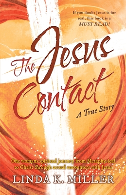 The Jesus Contact: One womans spiritual journey from Metaphysical to Christ through actual encounters with Jesus - Miller, Linda K