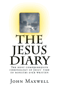 The Jesus Diary - Second Edition: The most comprehensive chronology of Jesus' time of ministry ever written