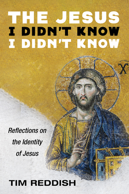 The Jesus I Didn't Know I Didn't Know - Reddish, Tim