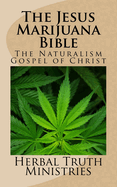 The Jesus Marijuana Bible: The Naturalism Gospel of Christ