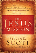 The Jesus Mission: Christ Completed 27 Missions While on Earth. Take Up the Four He Assigned to You.