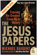 The Jesus Papers: Exposing the Greatest Cover-Up in History - Baigent, Michael