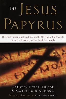 The Jesus Papyrus: The Most Sensational Evidence on the Origin of the Gospel Since the Discover of the Dead Sea Scrolls - D'Ancona, Matthew, and Thiede, Carsten Peter (Contributions by)