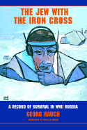 The Jew with the Iron Cross: A Record of Survival in WWII Russia