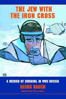 The Jew with the Iron Cross: A Record of Survival in WWII Russia - Rauch, Georg