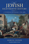 The Jewish Eighteenth Century, Volume 2: A European Biography, 1750-1800
