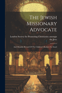 The Jewish Missionary Advocate: And Monthly Record Of The Children's Beehive For Israel