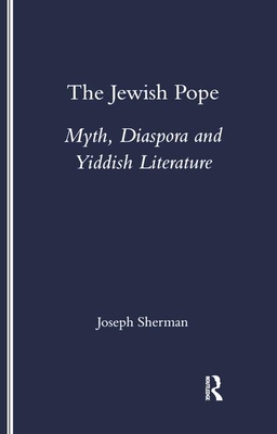 The Jewish Pope: Myth, Diaspora and Yiddish Literature - Sherman, Joseph