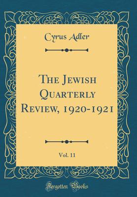 The Jewish Quarterly Review, 1920-1921, Vol. 11 (Classic Reprint) - Adler, Cyrus