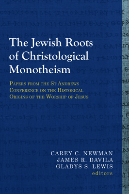 The Jewish Roots of Christological Monotheism: Papers from the St Andrews Conference on the Historical Origins of the Worship of Jesus - Newman, Carey C (Editor), and Davila, James R (Editor), and Lewis, Gladys S (Editor)