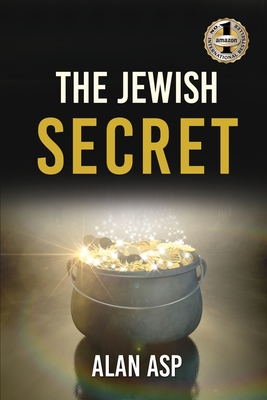The Jewish Secret: How I Went From Over $300K In Debt To Ever Growing Wealth And Leaving A - Asp, Alan