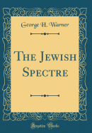 The Jewish Spectre (Classic Reprint)