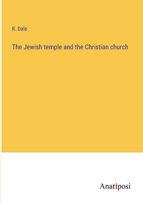 The Jewish temple and the Christian church - Dale, R