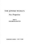 The Jewish Woman: New Perspectives - Koltun, Elizabeth