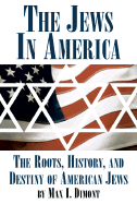 The Jews in America: The Roots, History, and Destiny of American Jews