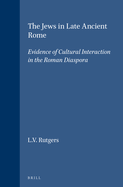 The Jews in Late Ancient Rome: Evidence of Cultural Interaction in the Roman Diaspora