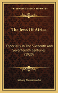 The Jews of Africa: Especially in the Sixteenth and Seventeenth Centuries (1920)