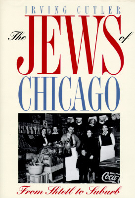 The Jews of Chicago: From Shtetl to Suburb - Cutler, Irving