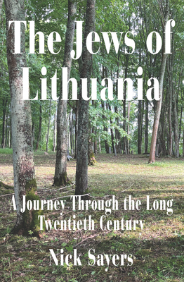 The Jews of Lithuania: A Journey Through the Long Twentieth Century - Sayers, Nicholas, Ma