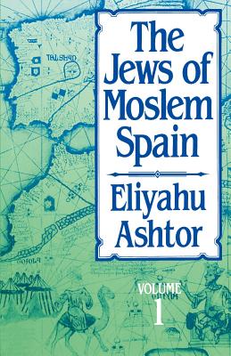 The Jews of Moslem Spain, Volume 1: Volume 1 - Ashtor, Eliyahu