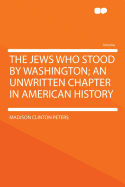 The Jews who stood by Washington; an unwritten chapter in American history