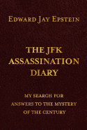 The JFK Assassination Diary: My Search for Answers to the Mystery of the Century