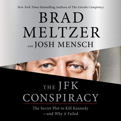 The JFK Conspiracy: The Secret Plot to Kill Kennedy--And Why It Failed - Meltzer, Brad, and Mensch, Josh, and Brick, Scott (Read by)