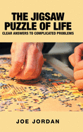 The Jigsaw Puzzle of Life: Clear Answers to Complicated Problems