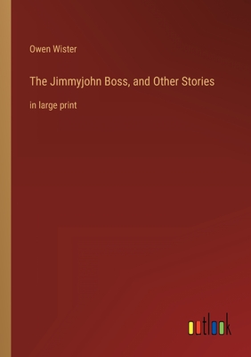 The Jimmyjohn Boss, and Other Stories: in large print - Wister, Owen
