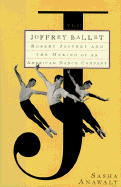 The Joffrey Ballet: Robert Joffrey and the Making of an American Dance Company