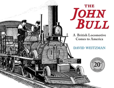 The John Bull: A British Locomotive Comes to America - Weitzman, David