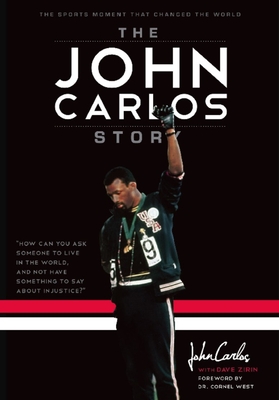 The John Carlos Story: The Sports Moment That Changed the World - Zirin, Dave, and Carlos, John Wesley, and West, Cornel (Foreword by)