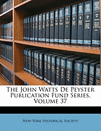 The John Watts de Peyster Publication Fund Series, Volume 37