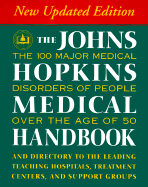 The Johns Hopkins Medical Handbook: The 100 Major Medical Disorders of People Over the Age of 50: Plus a Directory to the Leading Teaching Hospitals