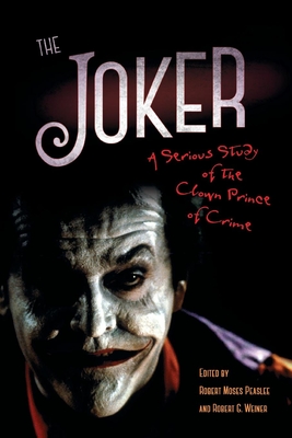 The Joker: A Serious Study of the Clown Prince of Crime - Peaslee, Robert Moses (Editor), and Weiner, Robert G (Editor)
