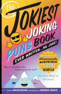 The Jokiest Joking Puns Book Ever Written . . . No Joke!: 1,001 Brand-New Wisecracks That Will Keep You Laughing Out Loud - Boone, Brian
