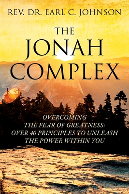 The Jonah Complex: Overcoming The Fear Of Greatness: Over 40 Principles to Unleash The Power Within You - Johnson, Earl C