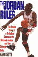The Jordan Rules: The Inside Story of a Turbulent Season with Michael Jordan and the Chicago Bulls - Smith, Sam