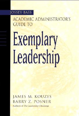 The Jossey-Bass Academic Administrators Guide to Exemplary Leadership - Kouzes, James M., and Posner, Barry Z.