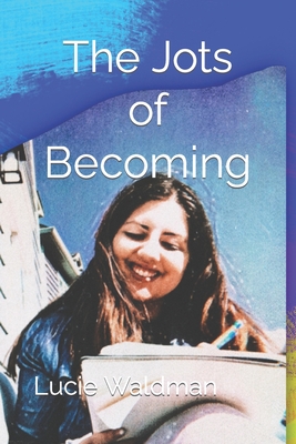 The Jots of Becoming: a journey of hope and recovery - Waldman, Lucie Brooke