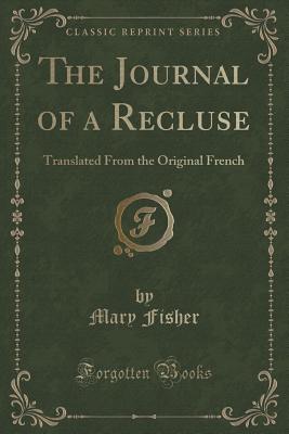 The Journal of a Recluse: Translated from the Original French (Classic Reprint) - Fisher, Mary