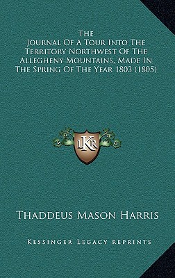 The Journal Of A Tour Into The Territory Northwest Of The Allegheny Mountains, Made In The Spring Of The Year 1803 (1805) - Harris, Thaddeus Mason