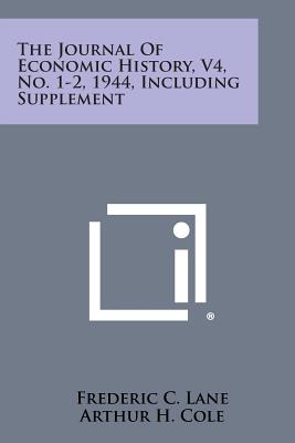 The Journal of Economic History, V4, No. 1-2, 1944, Including Supplement - Lane, Frederic C (Editor), and Cole, Arthur H (Editor), and Ferguson, Winifred Carroll (Editor)