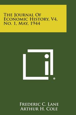 The Journal of Economic History, V4, No. 1, May, 1944 - Lane, Frederic C (Editor), and Cole, Arthur H (Editor), and Ferguson, Winifred Carroll (Editor)